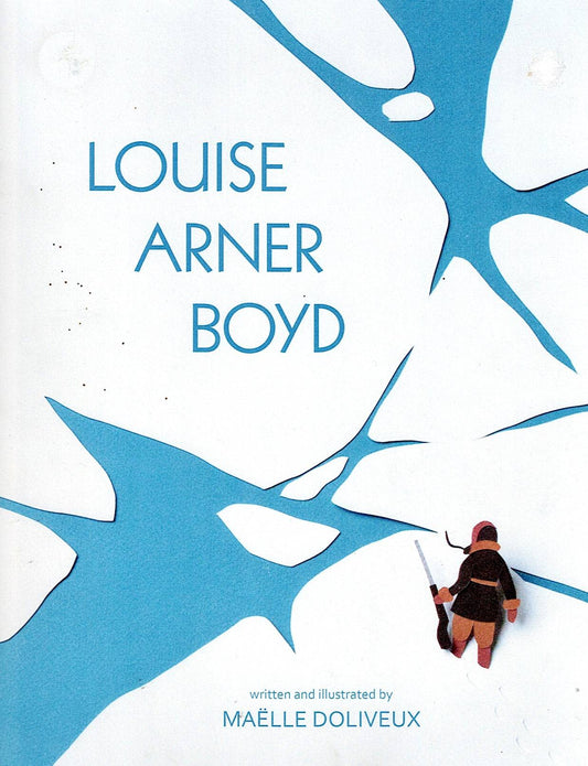 Louise Arner Boyd: The Girl Who Tamed the Arctic by Maelle Doliveux