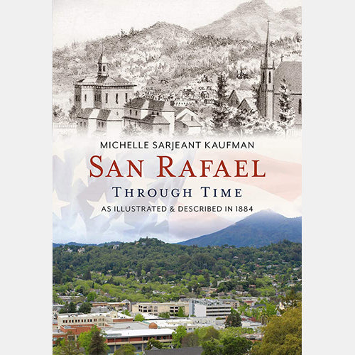 San Rafael Through Time: As Illustrated & Described in 1884 by Michelle Sarjeant Kaufman